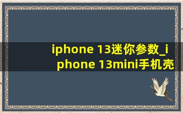 iphone 13迷你参数_iphone 13mini手机壳